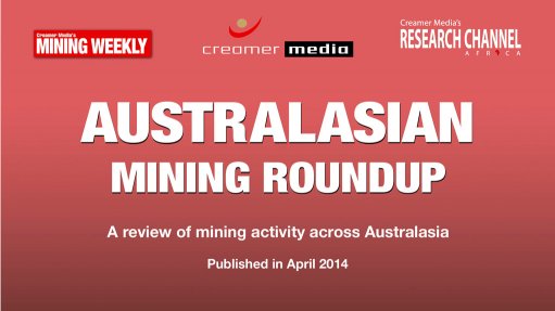 Creamer Media publishes Australasian Mining Roundup for April 2014 research report