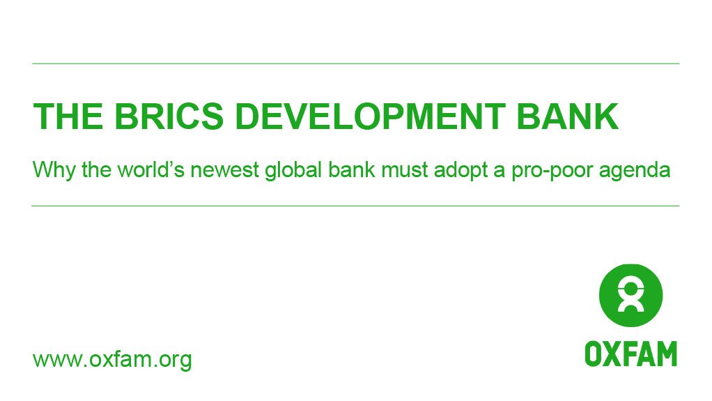 The Brics Development Bank: Why the world’s newest global bank must adopt a pro-poor agenda (July 2014)