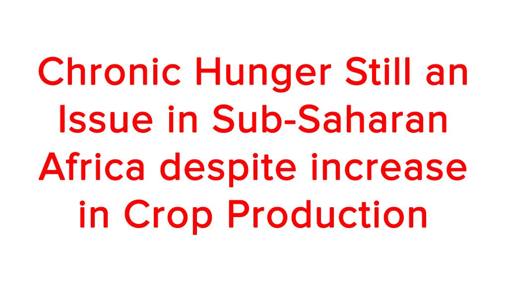 Chronic hunger still an issue in sub-Saharan Africa despite increase in crop production (September 2014)