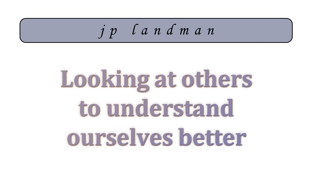 Looking at others to understand ourselves better (February 2015)