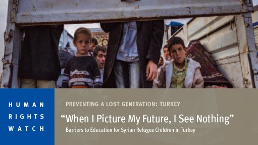 “When I Picture My Future, I See Nothing” – Barriers to Education for Syrian Refugee Children in Turkey (Nov 2015)