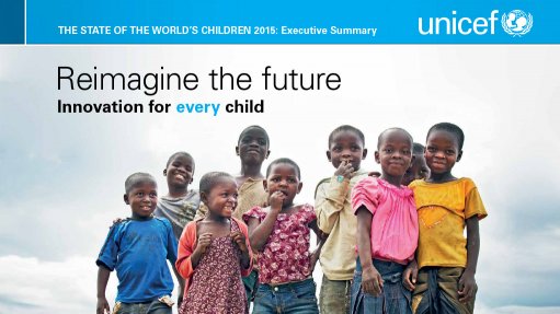 The State of the World’s Children 2015 – Reimagine the Future (Nov 2015)