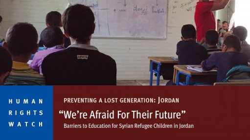 “We’re Afraid for Their Future” – Barriers to Education for Syrian Refugee Children in Jordan (August 2016)