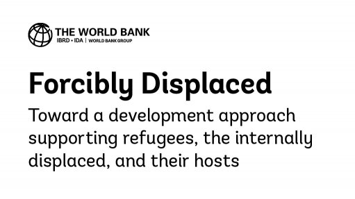 Forcibly Displaced Toward a development approach supporting refugees, the internally displaced, and their hosts