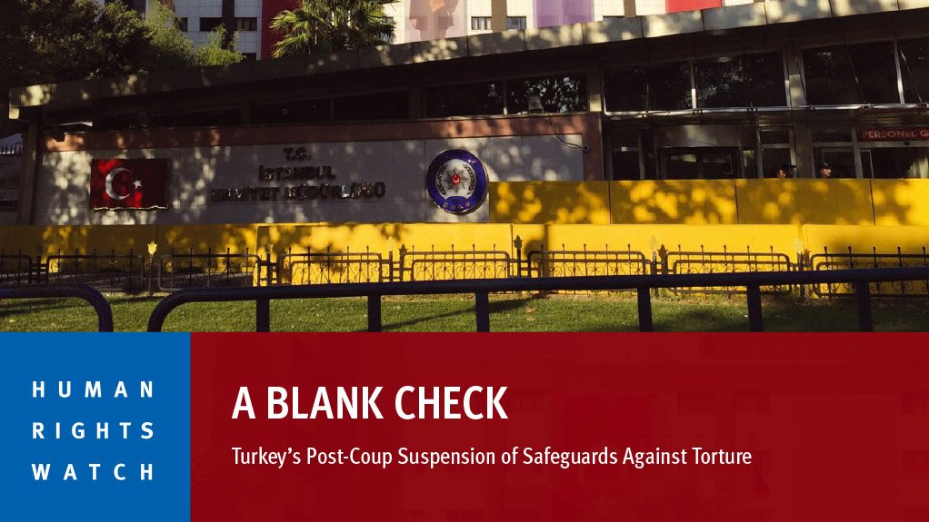 A Blank Check – Turkey’s Post-Coup Suspension of Safeguards Against Torture