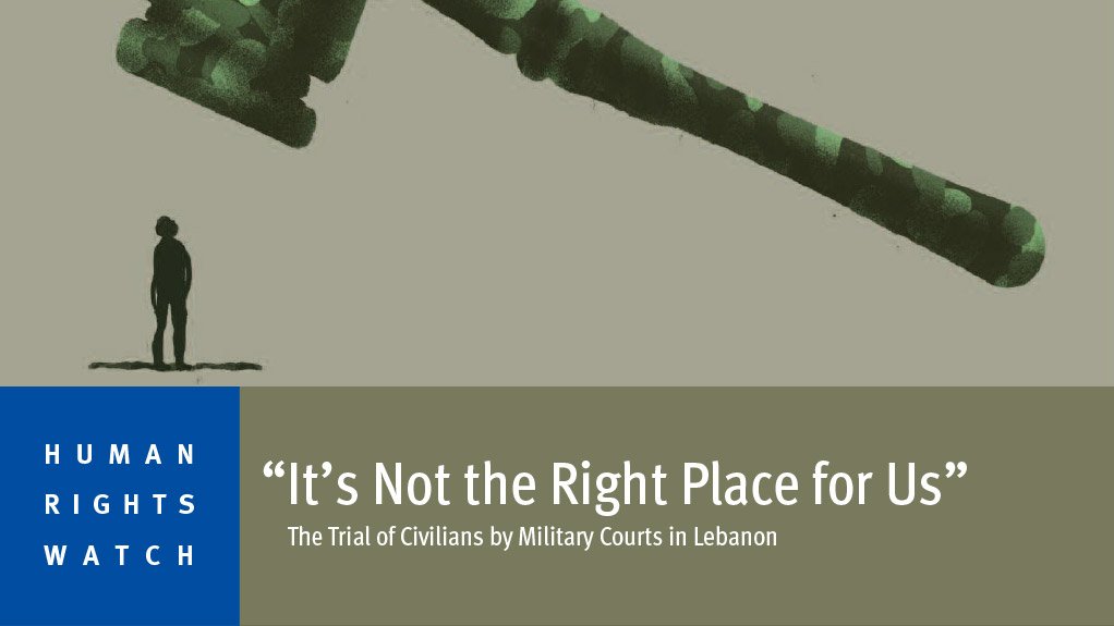 “It’s Not the Right Place for Us” – The Trial of Civilians by Military Courts in Lebanon