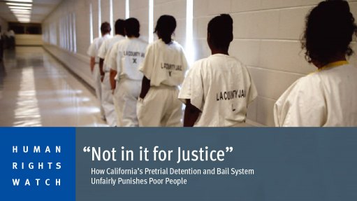 “Not in it for Justice” – How California’s Pretrial Detention and Bail System Unfairly Punishes Poor People
