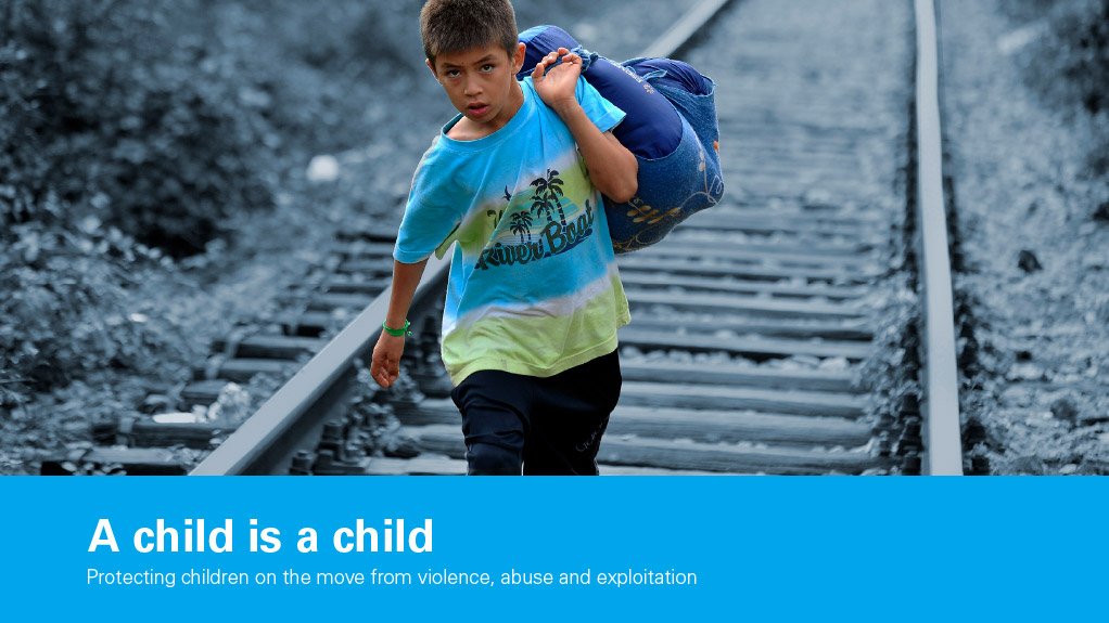 A child is a child: Protecting children on the move from violence, abuse and exploitation