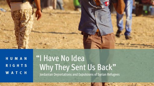 “I Have No Idea Why They Sent Us Back” – Jordanian Deportations and Expulsions of Syrian Refugees