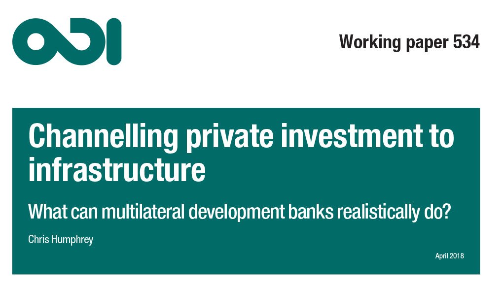 Channelling private investment to infrastructure: what can multilateral development banks realistically do?