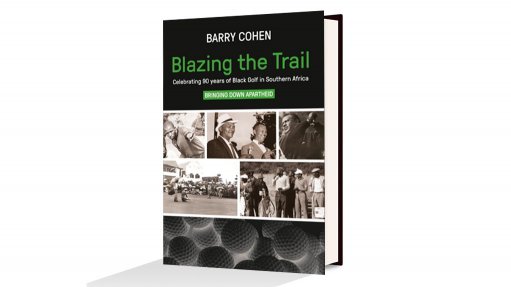 Blazing the Trail: Celebrating 90 years of Black Golf in Southern Africa – Barry Cohen
