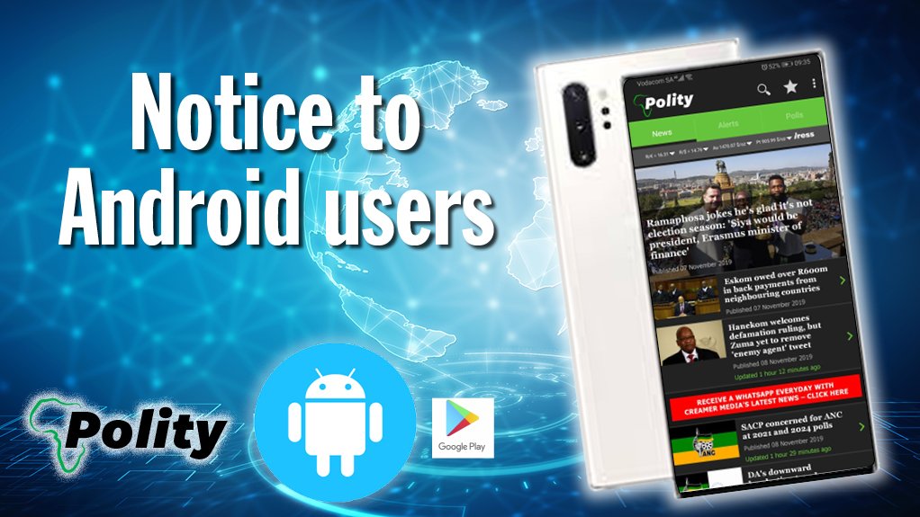 Notice to Android App users of  Polity, Mining Weekly and Engineering News