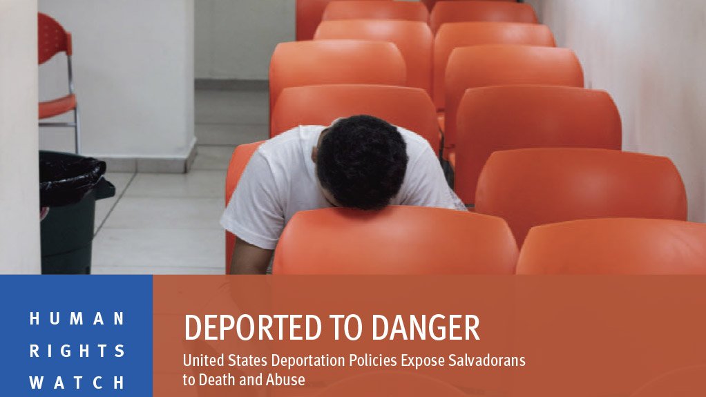 Deported to Danger – United States Deportation Policies Expose Salvadorans to Death and Abuse