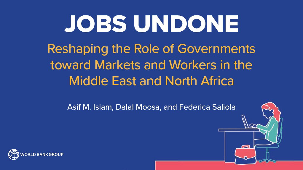 Jobs Undone: Reshaping the Role of Governments toward Markets and Workers in the Middle East and North Africa