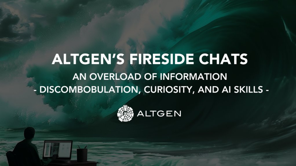 AltGen’s Fireside Chats: An overload of information - Discombobulation, Curiosity, and AI skills