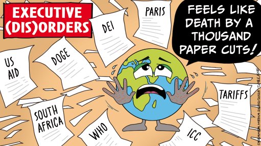 

PERFORMATIVE DISRUPTION: The first few weeks of President Donald Trump’s second stint in the White House have been accompanied by a paper whirlwind of executive orders, including one that specifically targets South Africa. Designed for maximum effect and disruption, it’s difficult to immediately assess which of the orders can be sustained in the absence of a fully fledged legislative agenda. In the meantime, there is no question that the orders are causing havoc both at home and abroad.
