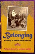 Belonging: The History of Indian South Africans – Ashwin Desai and Goolam Vahed