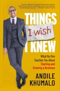 Things I Wish I Knew: What No One Teaches You About Starting and Growing a Business