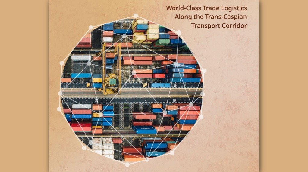 Integration: World-Class Trade Logistics Along the Trans-Caspian Transport Corridor