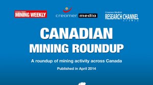 Creamer Media publishes Canandian Mining Roundup for April 2014