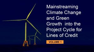 Mainstreaming Climate Change and Green Growth into the Project cycle for Lines of Credit - Volume 1