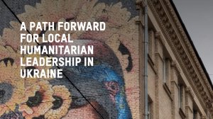  A Path Forward for Local Humanitarian Leadership in Ukraine