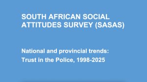 South African Social Attitudes Survey – National and provincial trends: Trust in the Police, 1998-2025