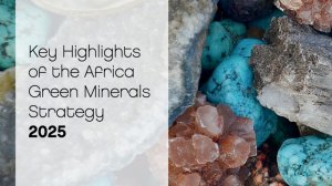 Key Highlights of the Africa Green Minerals Strategy 2025