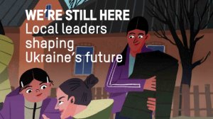  We’re Still Here – Local Leaders Shaping Ukraine’s Future