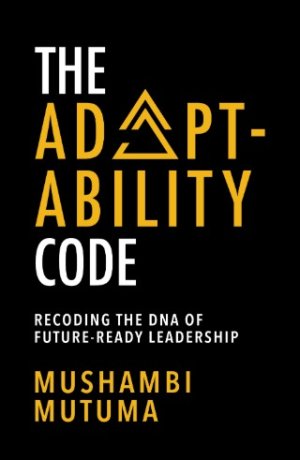 The Adaptability Code: Recoding the DNA of Future-Ready Leadership