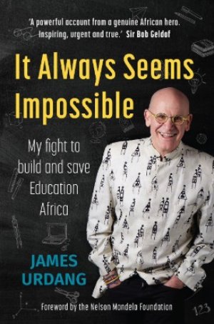 It Always Seems Impossible: My fight to build and save Education Africa