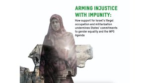 Arming Injustice with Impunity: How support for Israel’s illegal occupation and militarization undermines States’ commitments to gender equality and the WPS Agenda