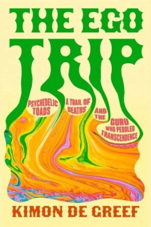 The Ego Trip: Psychedelic Toads, A Trail of Deaths and The Guru Who Peddled Transcendence