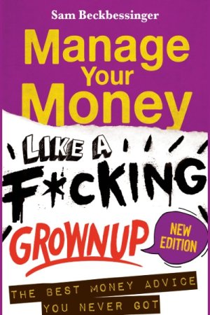 Manage Your Money Like a F*cking Grownup (New Edition)