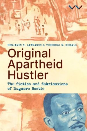 Original Apartheid Hustler: The fiction and fabrications of Dugmore Boetie